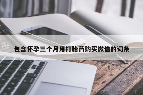 米非米索网上私人药店微信包含怀孕三个月用打胎药购买微信的词条