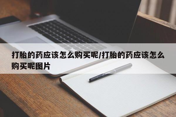 米非米索网上私人药店微信打胎的药应该怎么购买呢/打胎的药应该怎么购买呢图片