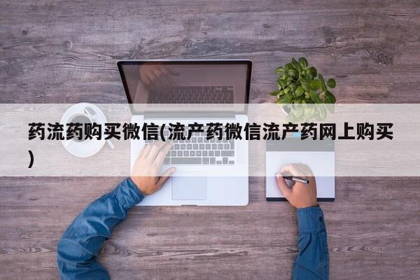 米非米索网上私人药店微信药流药购买微信(流产药微信流产药网上购买)