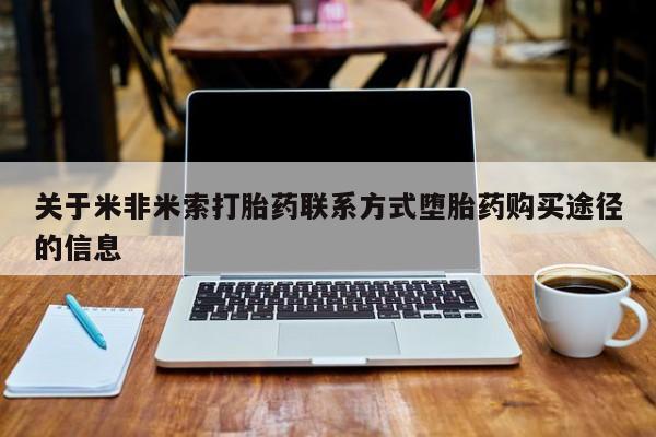 米非米索网上私人药店微信关于米非米索打胎药联系方式堕胎药购买途径的信息